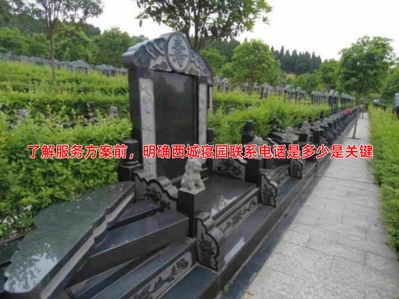 了解服务方案前，明确西城寝园联系电话是多少是关键