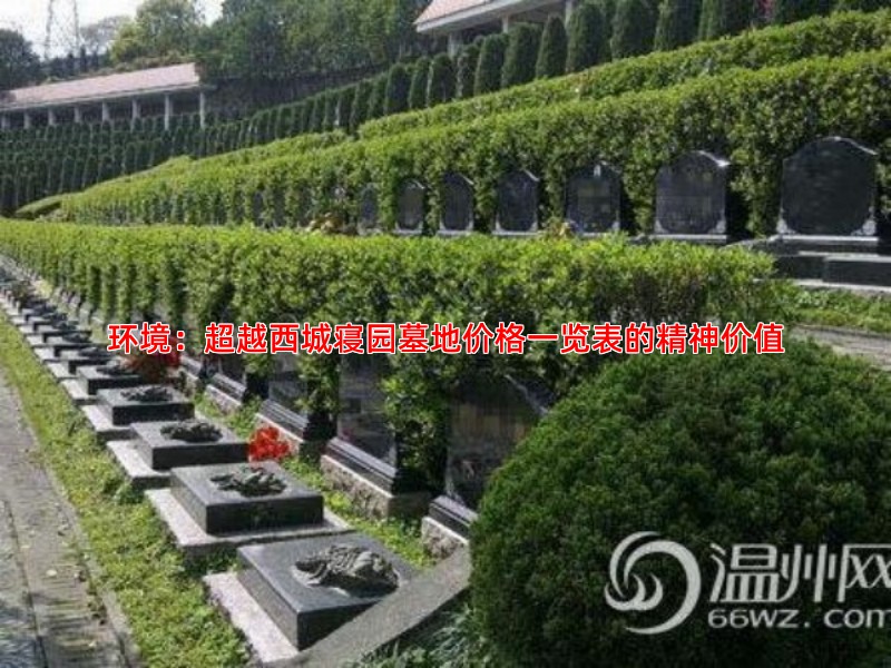 环境：超越西城寝园墓地价格一览表的精神价值