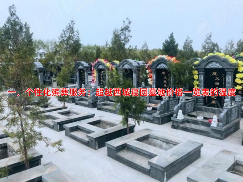 一、个性化殡葬服务：超越西城寝园墓地价格一览表的温度