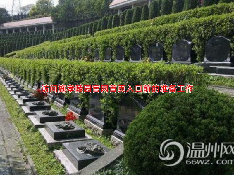 访问施孝陵园官网首页入口前的准备工作