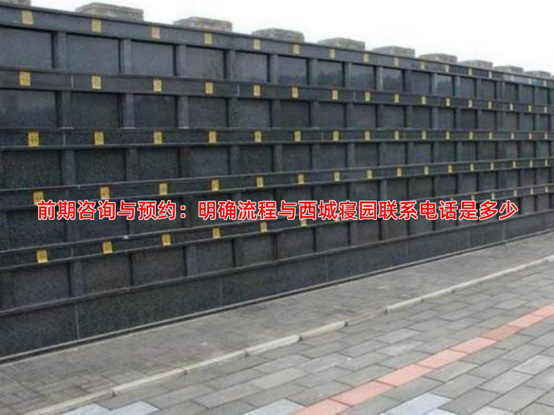 前期咨询与预约：明确流程与西城寝园联系电话是多少