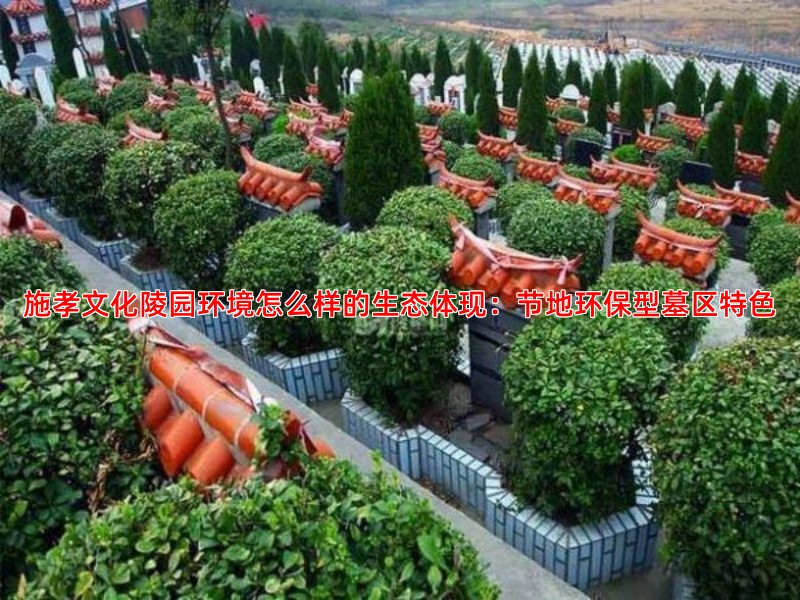 施孝文化陵园环境怎么样的生态体现：节地环保型墓区特色