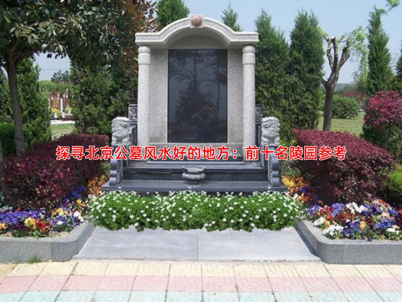 探寻北京公墓风水好的地方：前十名陵园参考