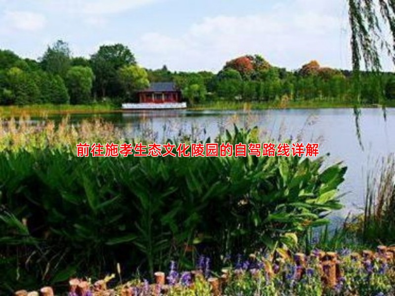 前往施孝生态文化陵园的自驾路线详解