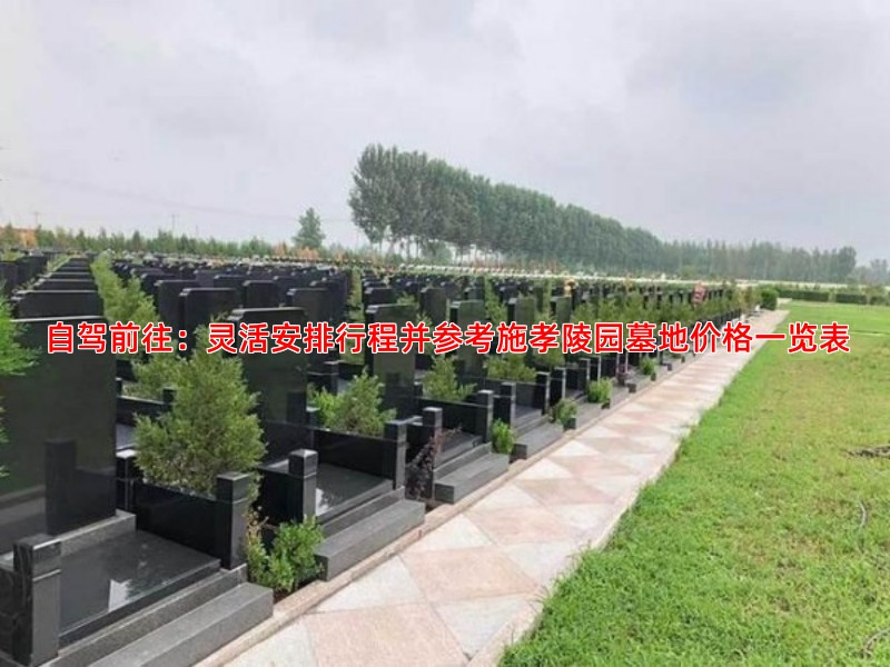 自驾前往：灵活安排行程并参考施孝陵园墓地价格一览表
