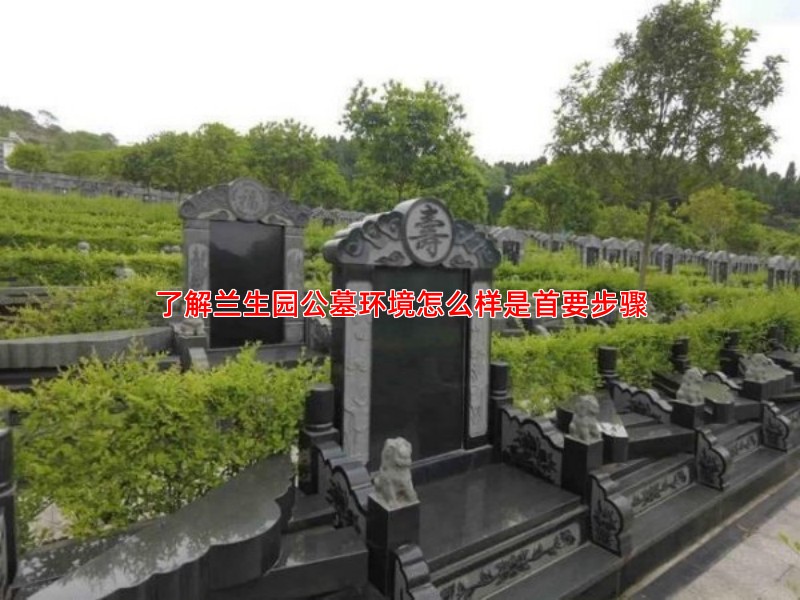 了解兰生园公墓环境怎么样是首要步骤