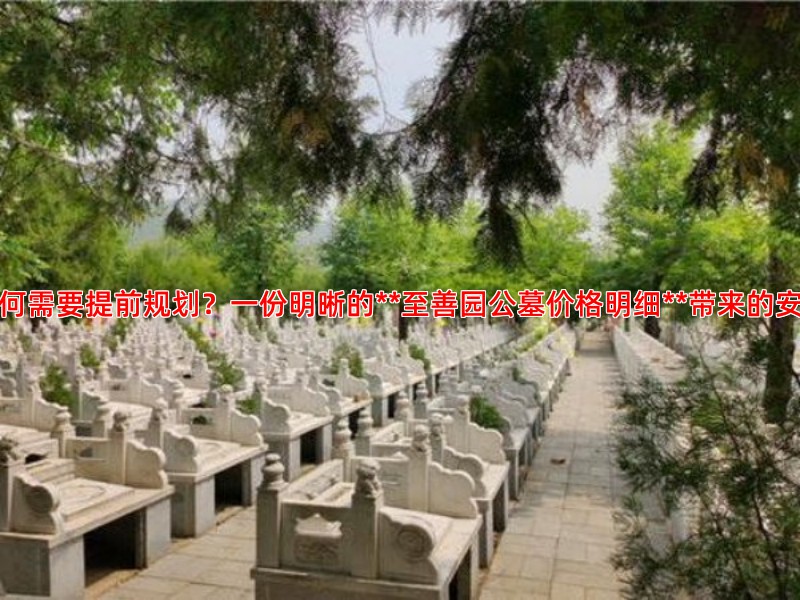 为何需要提前规划？一份明晰的**至善园公墓价格明细**带来的安心