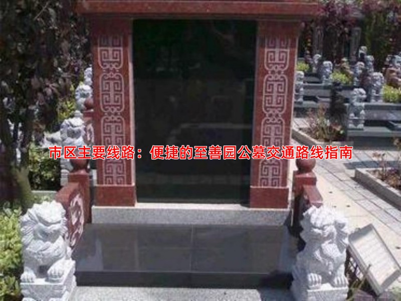 市区主要线路：便捷的至善园公墓交通路线指南