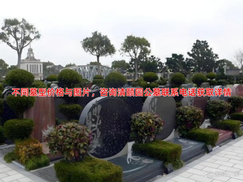 不同墓型价格与图片，咨询清颐园公墓联系电话获取详情