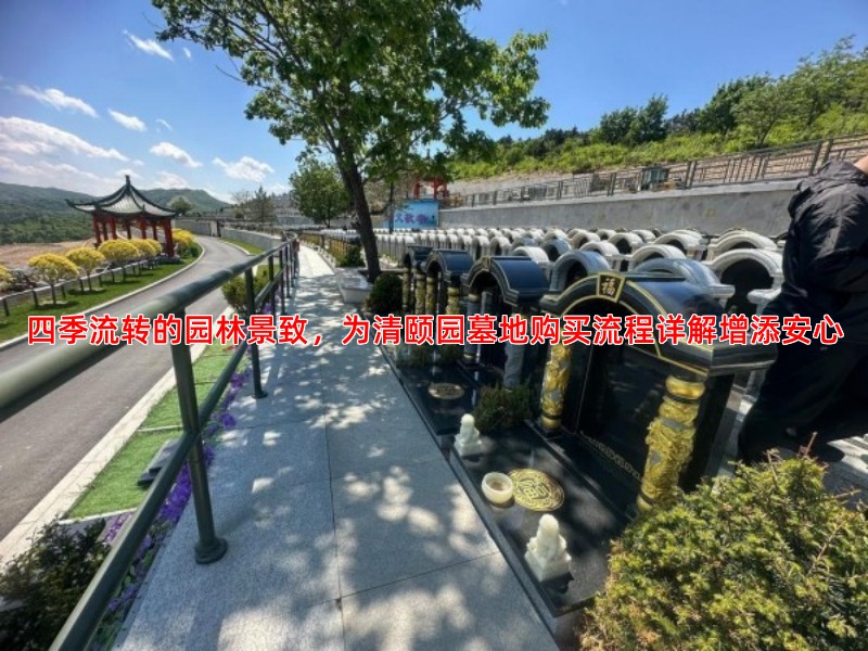 四季流转的园林景致，为清颐园墓地购买流程详解增添安心