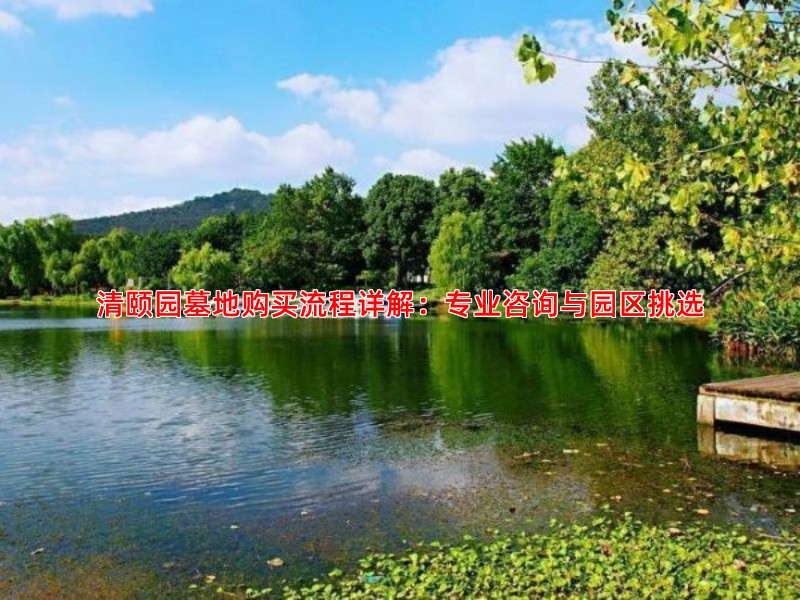 清颐园墓地从挑选到安葬的全流程服务说明