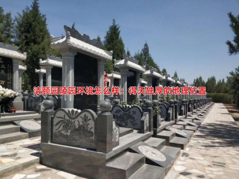 清颐园陵园环境怎么样：得天独厚的地理位置