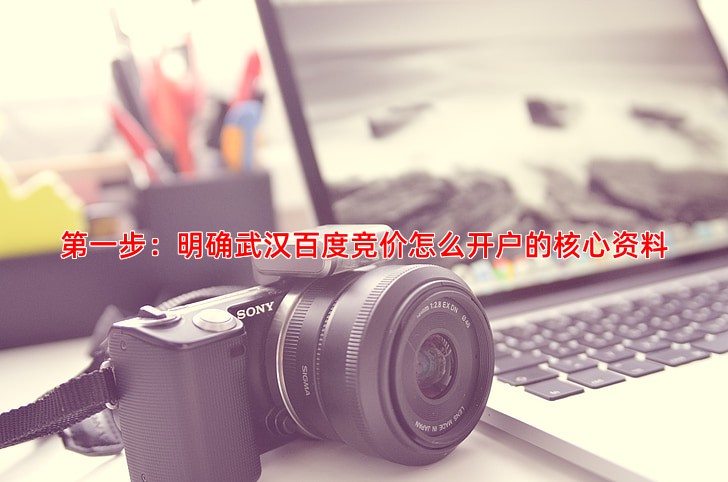 第一步：明确武汉百度竞价怎么开户的核心资料