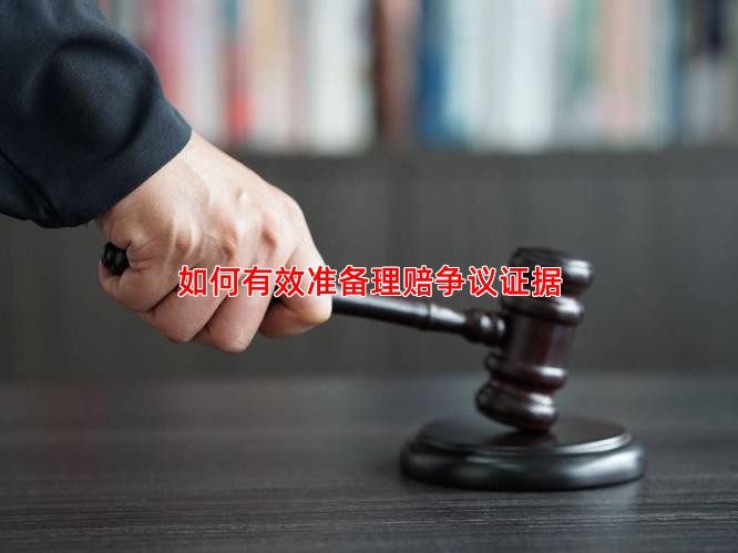 如何有效准备理赔争议证据