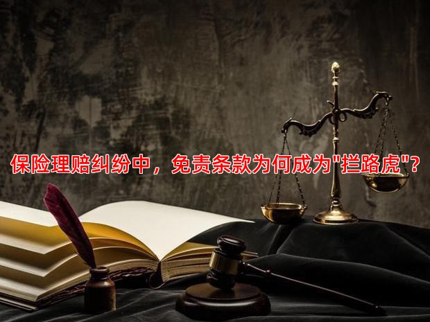 保险理赔纠纷中，免责条款为何成为"拦路虎"？