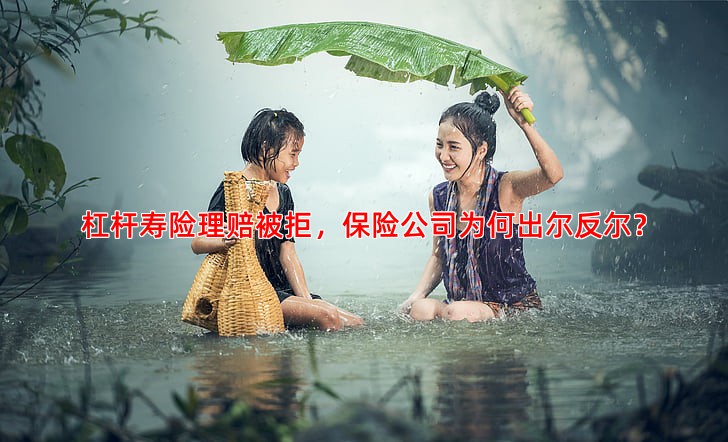 杠杆寿险理赔被拒，保险公司为何出尔反尔？