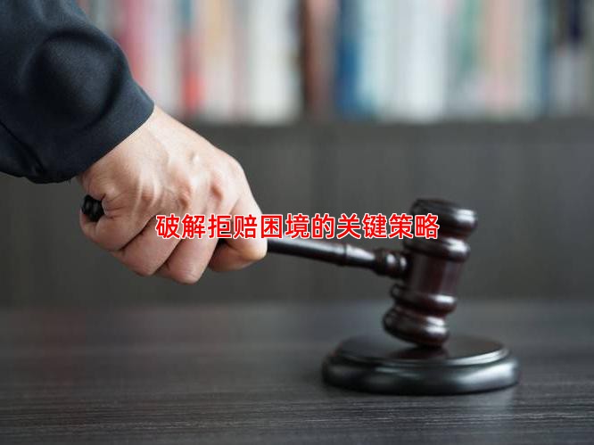 破解拒赔困境的关键策略