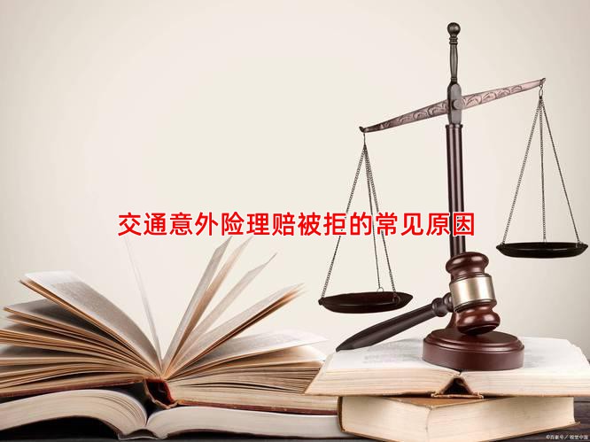 交通意外险理赔被拒的常见原因