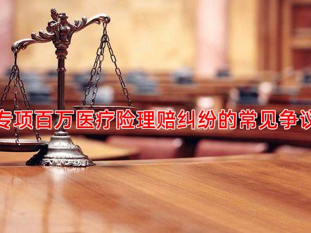 慢病专项百万医疗险理赔纠纷的常见争议焦点