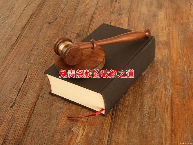 免责条款的破解之道