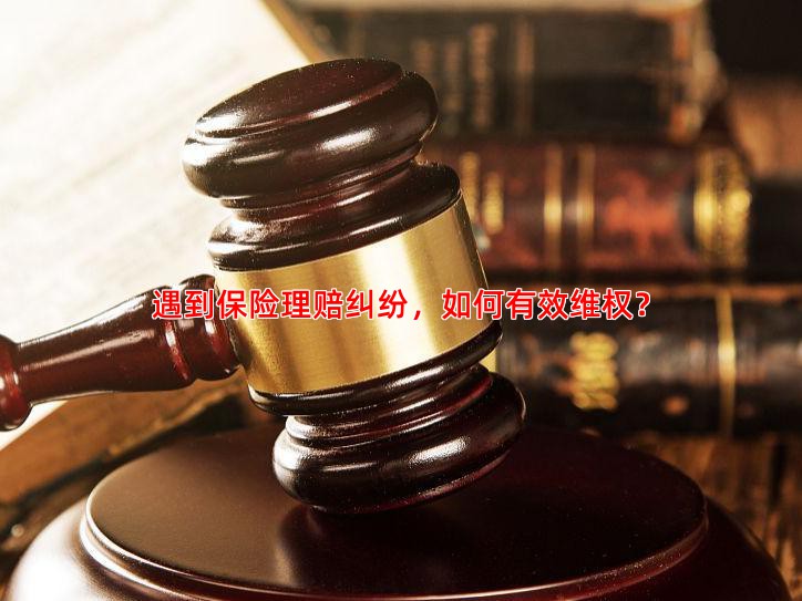 遇到保险理赔纠纷，如何有效维权？