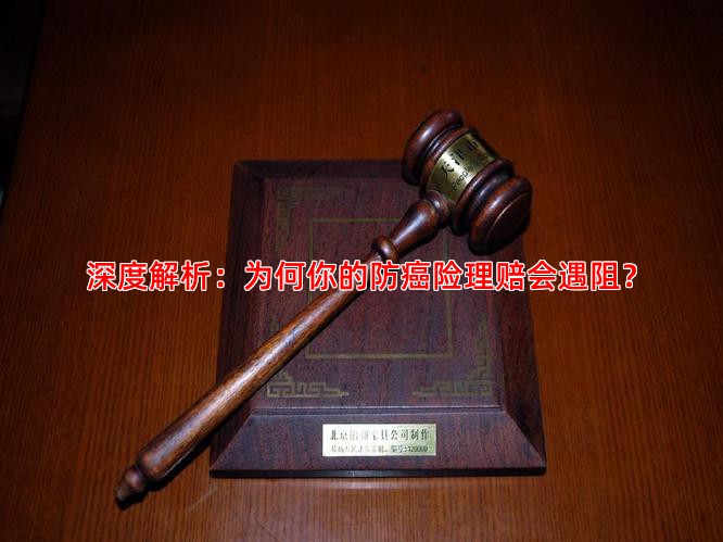 深度解析：为何你的防癌险理赔会遇阻？