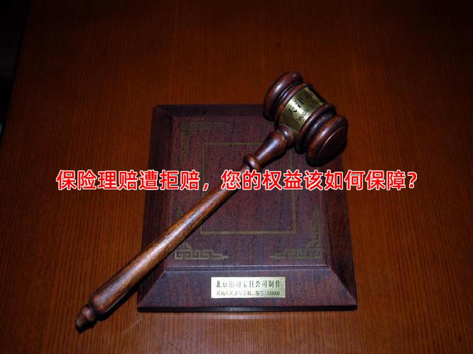 保险理赔遭拒赔，您的权益该如何保障？