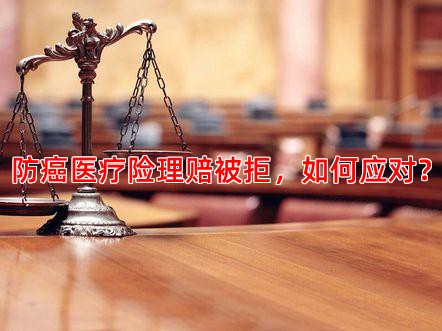防癌医疗险理赔被拒，如何应对？