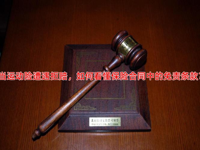 当运动险遭遇拒赔，如何看懂保险合同中的免责条款？