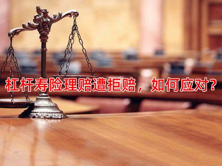 杠杆寿险理赔遭拒赔，如何应对？