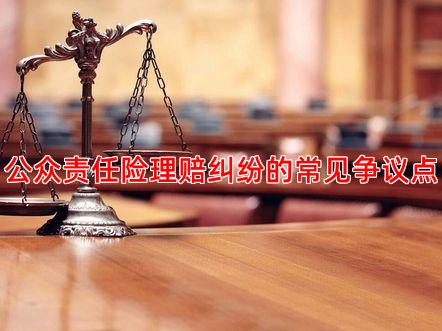 公众责任险理赔纠纷的常见争议点