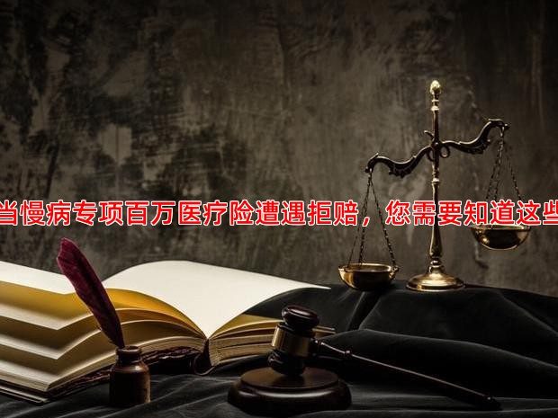 当慢病专项百万医疗险遭遇拒赔，您需要知道这些