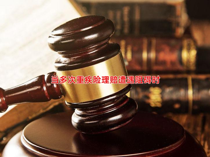 当多次重疾险理赔遭遇阻碍时