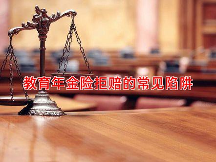 教育年金险拒赔的常见陷阱