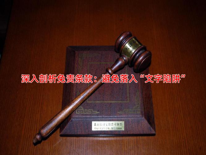 深入剖析免责条款：避免落入“文字陷阱”