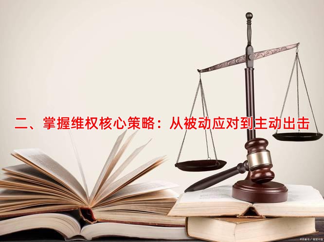 二、掌握维权核心策略：从被动应对到主动出击