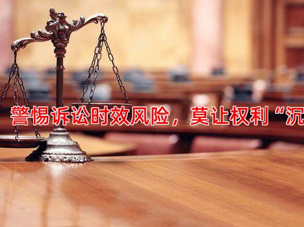 二、警惕诉讼时效风险，莫让权利“沉睡”