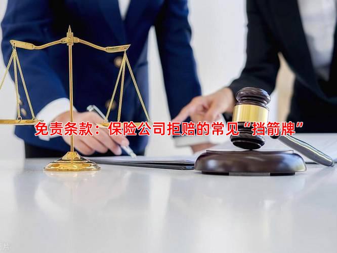 免责条款：保险公司拒赔的常见“挡箭牌”