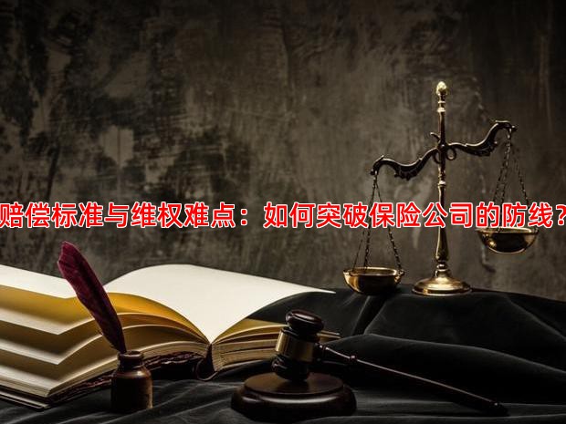 赔偿标准与维权难点：如何突破保险公司的防线？