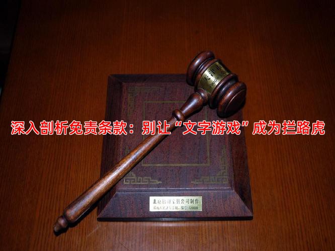 深入剖析免责条款：别让“文字游戏”成为拦路虎