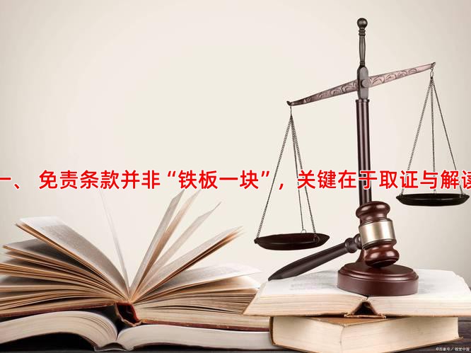 一、 免责条款并非“铁板一块”，关键在于取证与解读