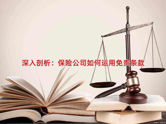 深入剖析：保险公司如何运用免责条款