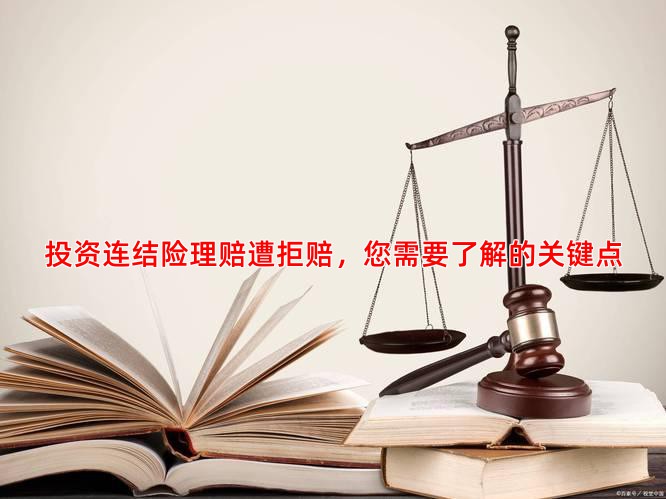 投资连结险理赔遭拒赔，您需要了解的关键点
