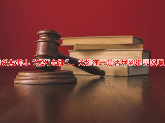 免责条款并非“免死金牌”，关键在于是否尽到提示说明义务