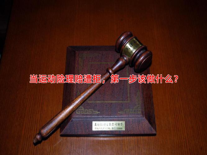 当运动险理赔遭拒，步该做什么？