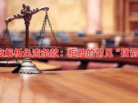 深度解析免责条款：拒赔的常见“挡箭牌”