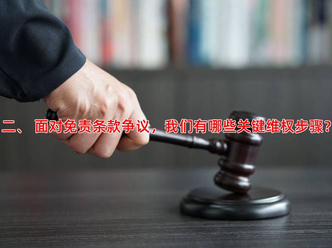 二、 面对免责条款争议，我们有哪些关键维权步骤？