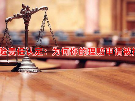 保险责任认定：为何你的理赔申请被拒？