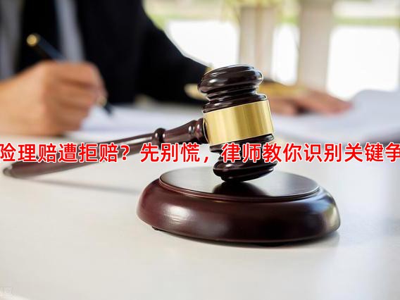 家财险理赔遭拒赔？先别慌，律师教你识别关键争议点