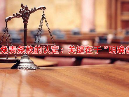 一、免责条款的认定：关键在于“明确说明”